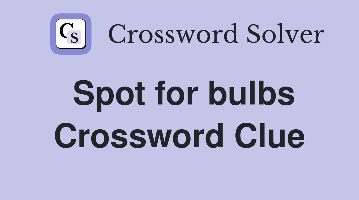 Spot for bulbs Crossword Clue