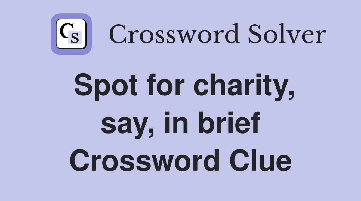 Spot for charity, say, in brief Crossword Clue