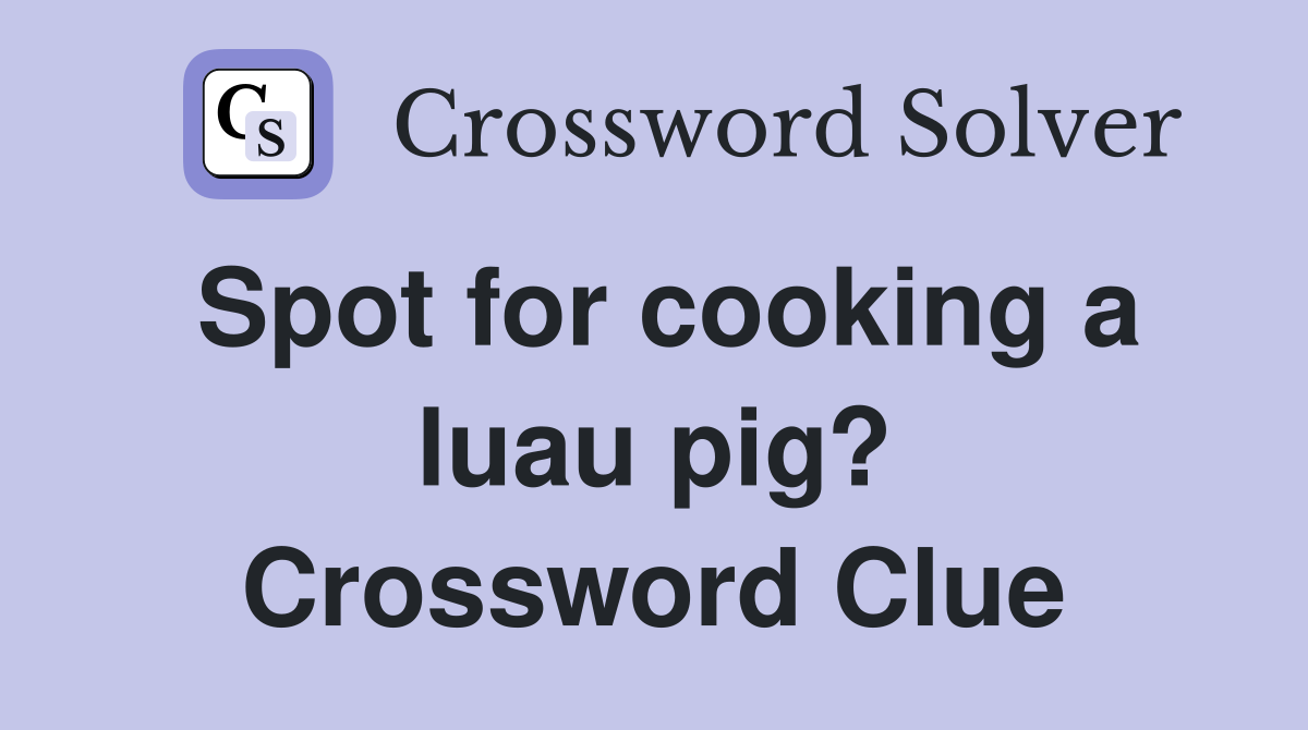 Spot for cooking a luau pig? Crossword Clue