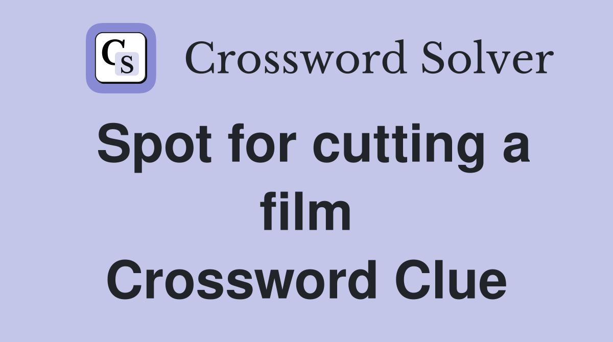 Spot for cutting a film Crossword Clue