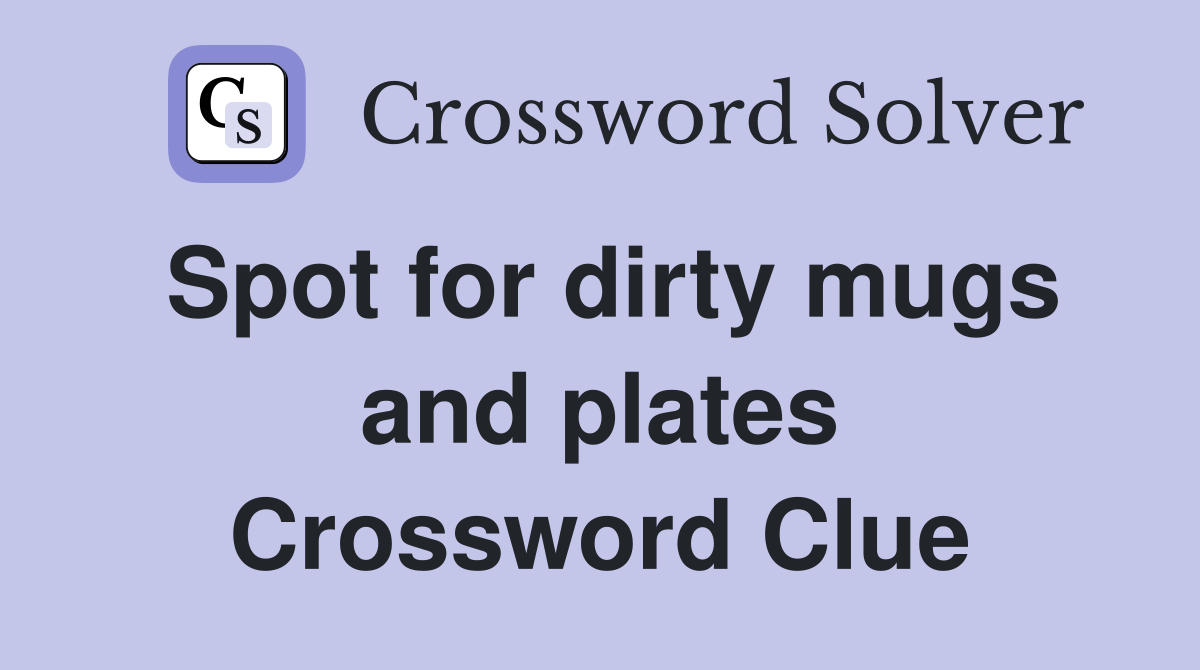 Spot for dirty mugs and plates Crossword Clue