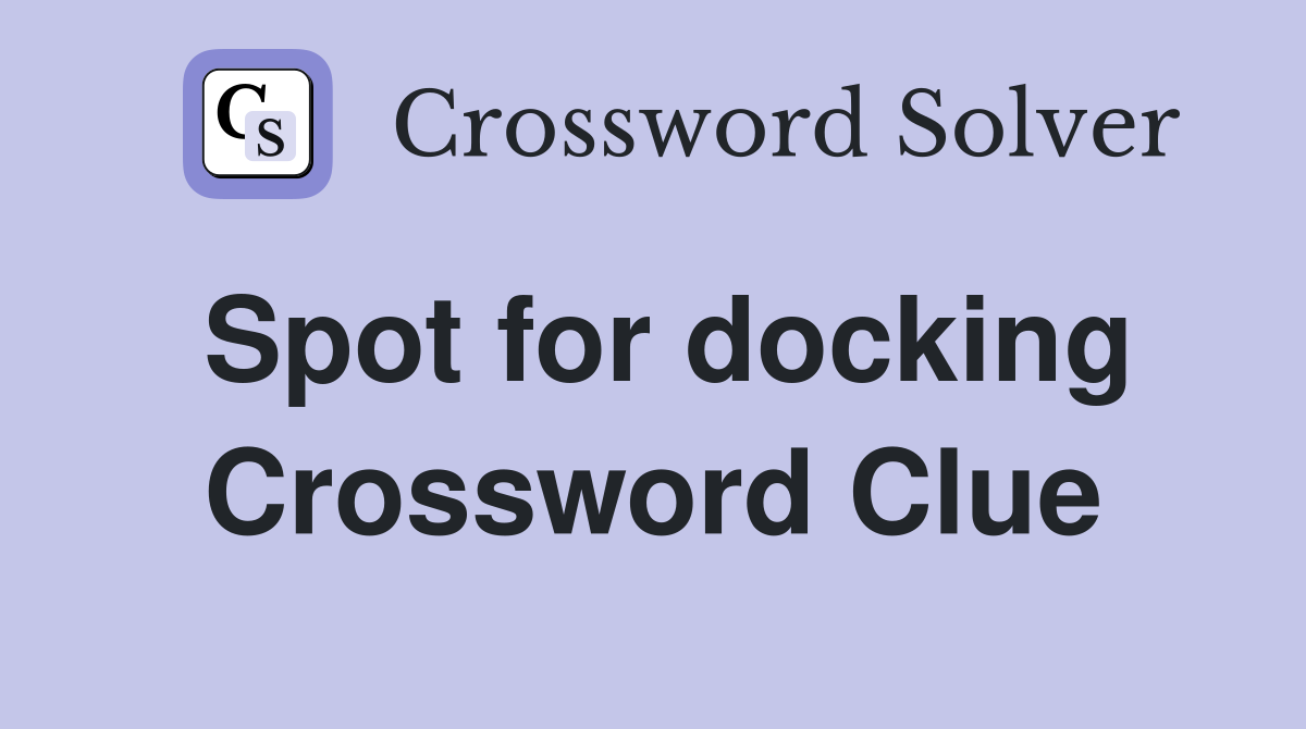 Spot for docking Crossword Clue
