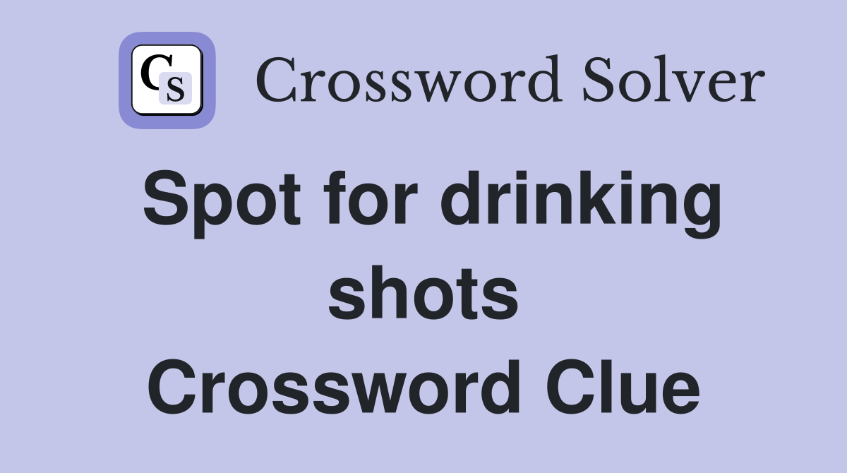 Spot for drinking shots Crossword Clue