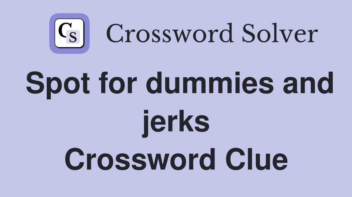 Spot for dummies and jerks Crossword Clue