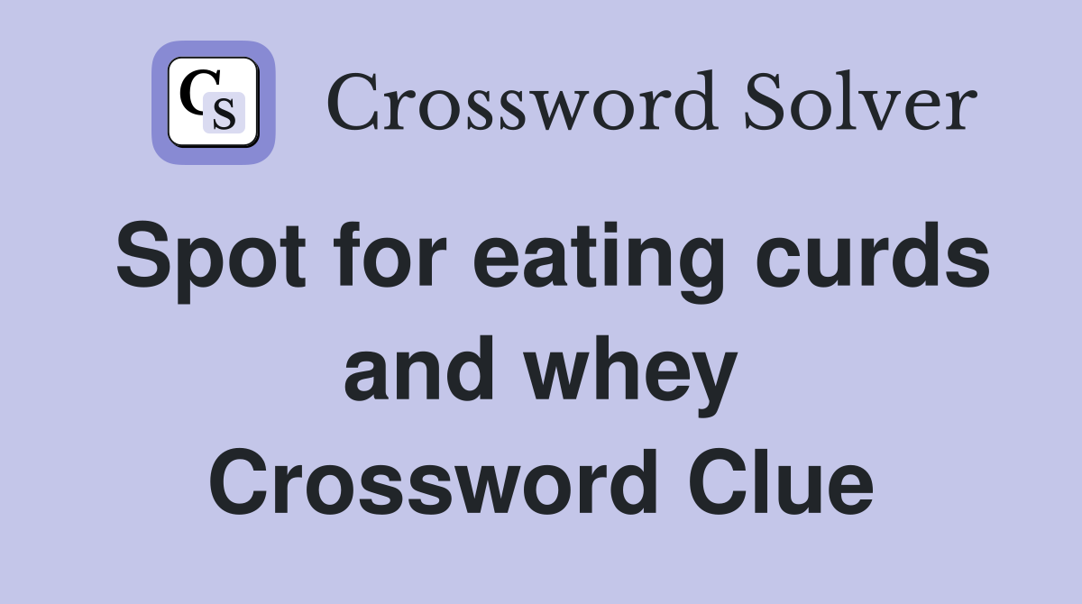 Spot for eating curds and whey Crossword Clue