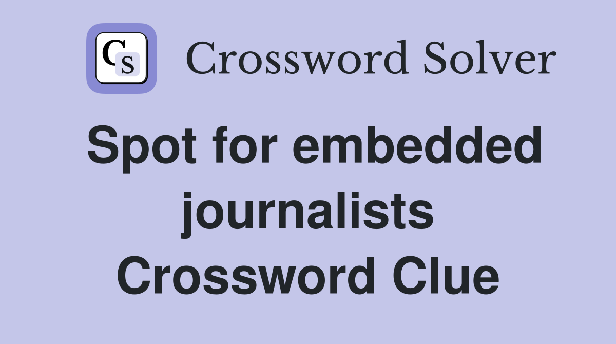Spot for embedded journalists Crossword Clue