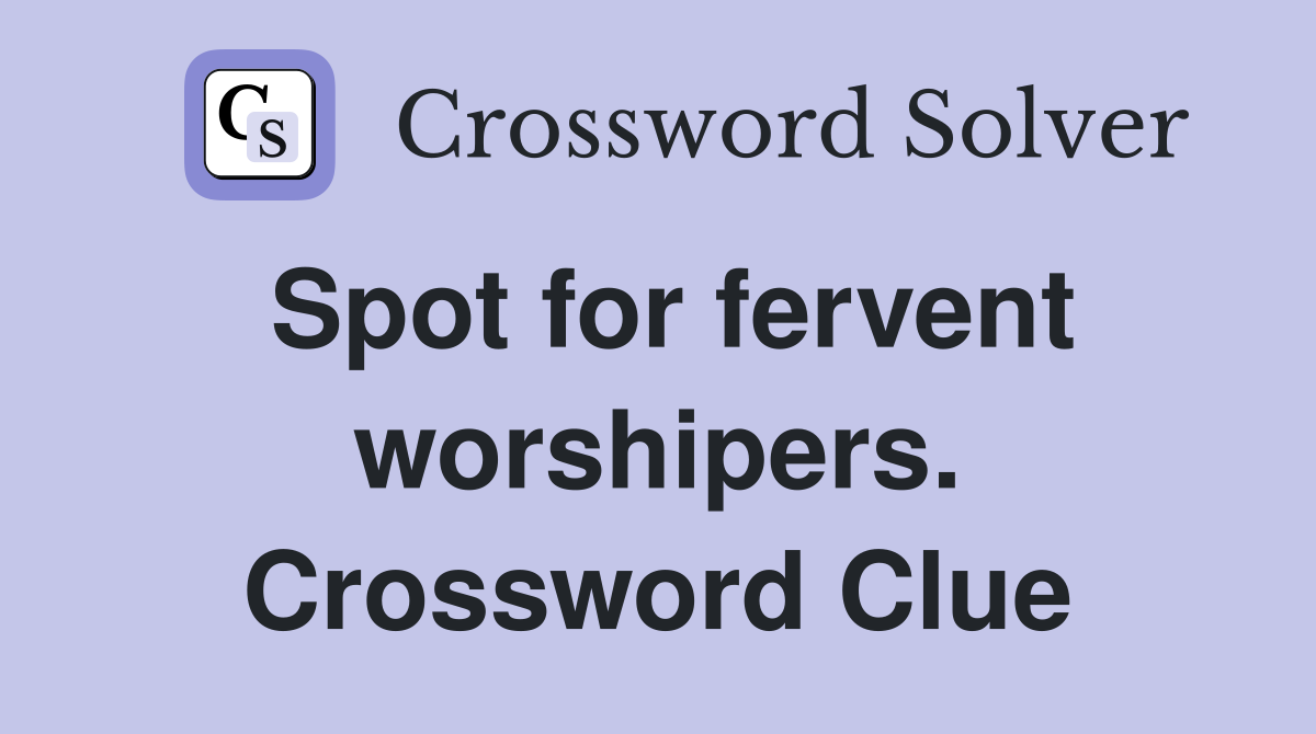 Spot for fervent worshipers. Crossword Clue