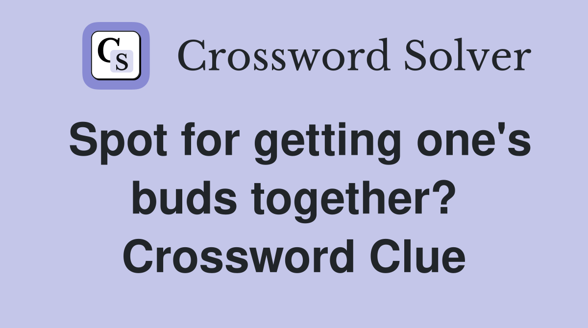 Spot for getting one's buds together? Crossword Clue