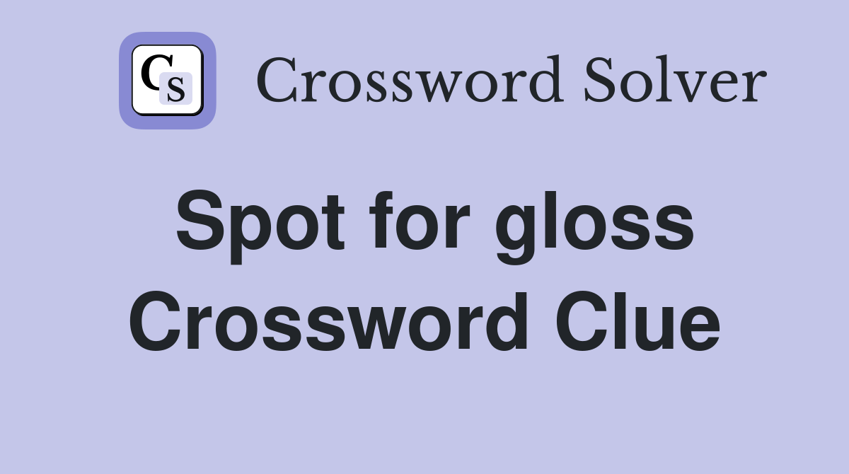 Spot for gloss Crossword Clue