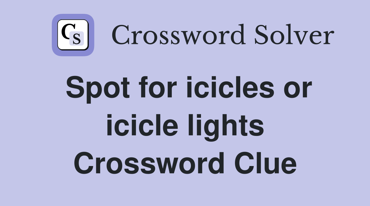 Spot for icicles or icicle lights Crossword Clue
