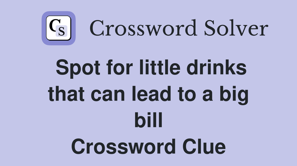 Spot for little drinks that can lead to a big bill Crossword Clue