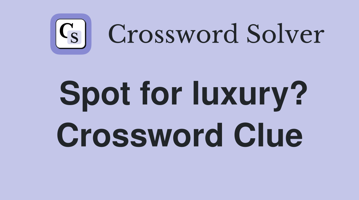 Spot for luxury? Crossword Clue