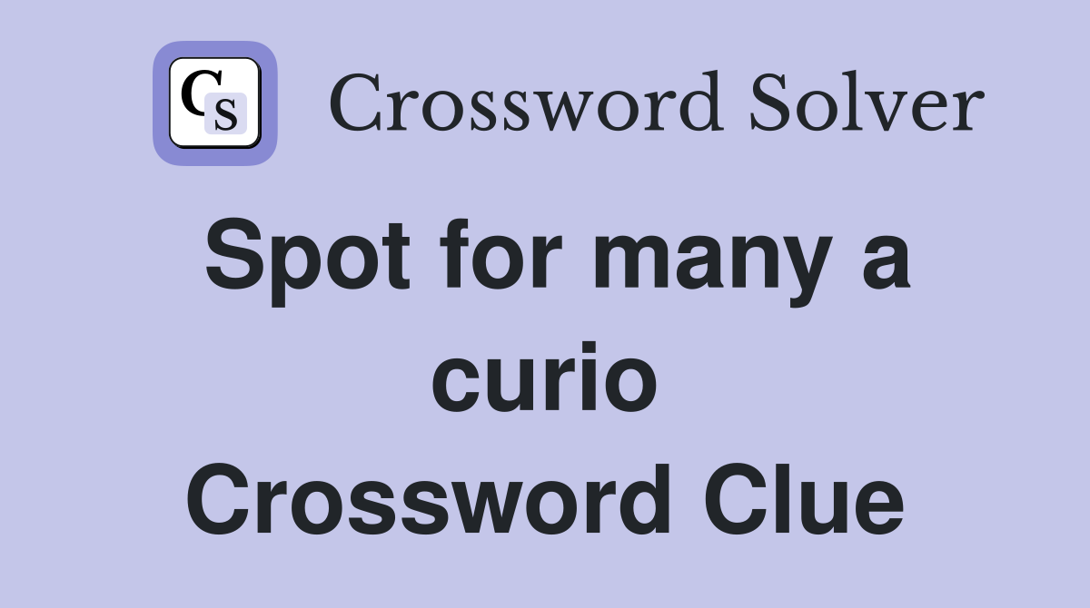 Spot for many a curio Crossword Clue