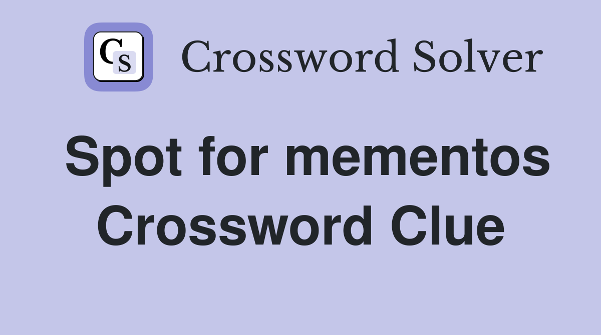 Spot for mementos Crossword Clue