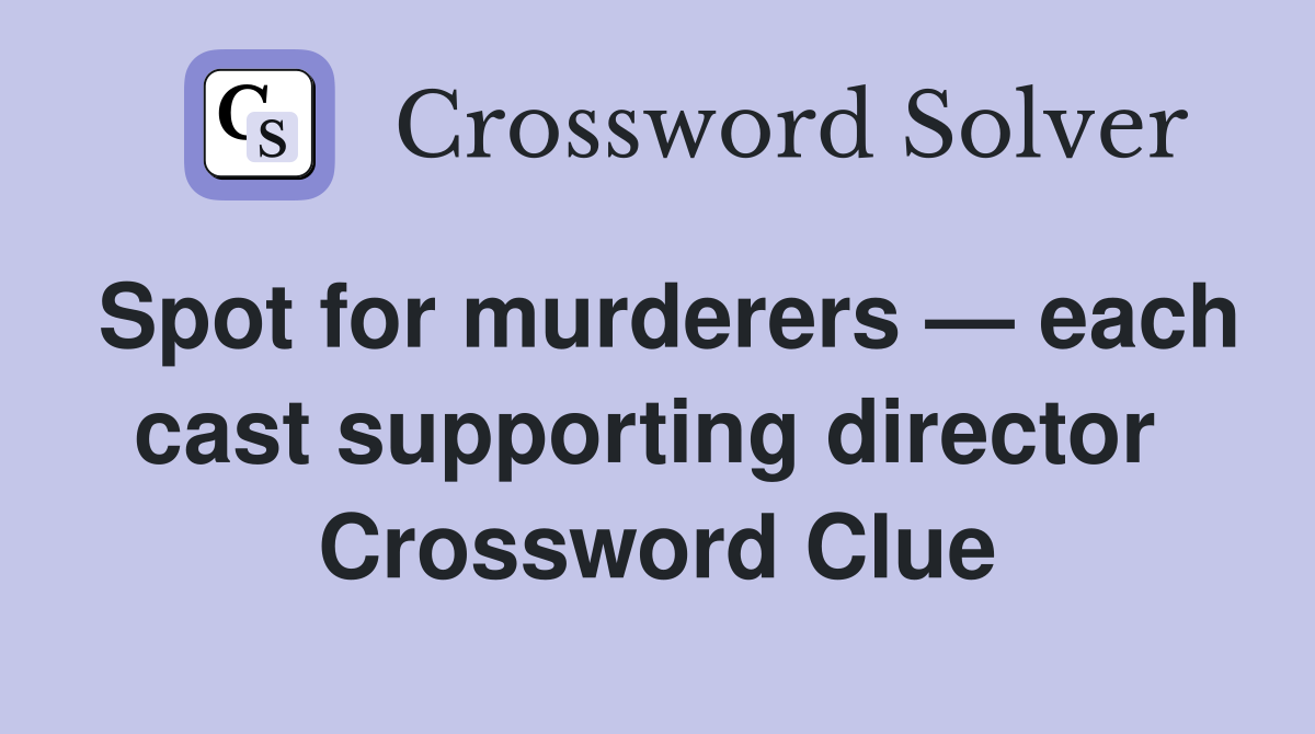 Spot for murderers — each cast supporting director  Crossword Clue