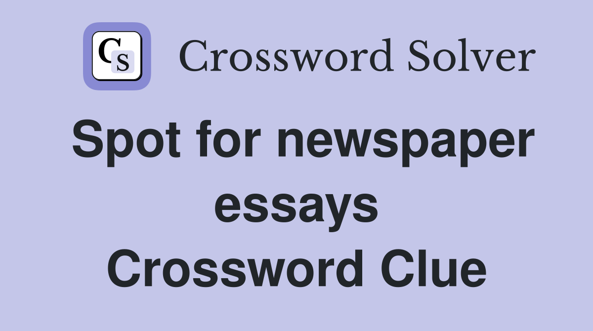 Spot for newspaper essays Crossword Clue