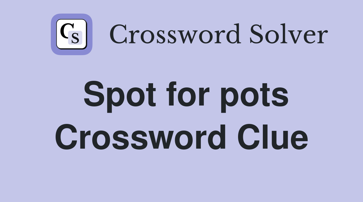 Spot for pots Crossword Clue