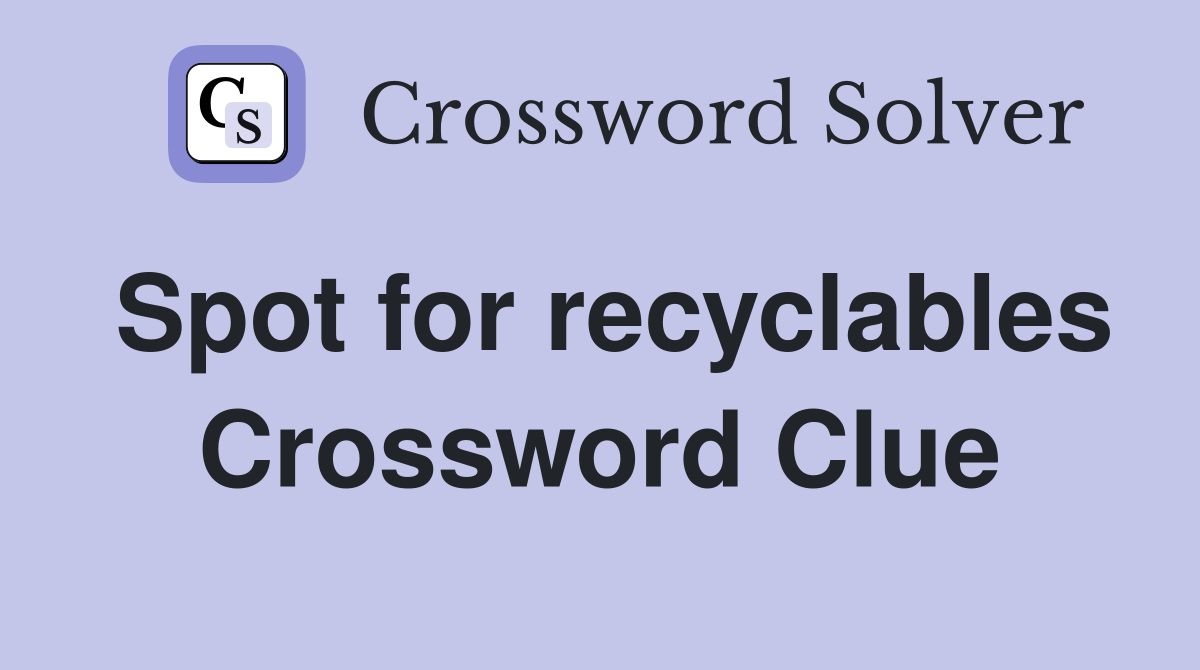 Spot for recyclables Crossword Clue