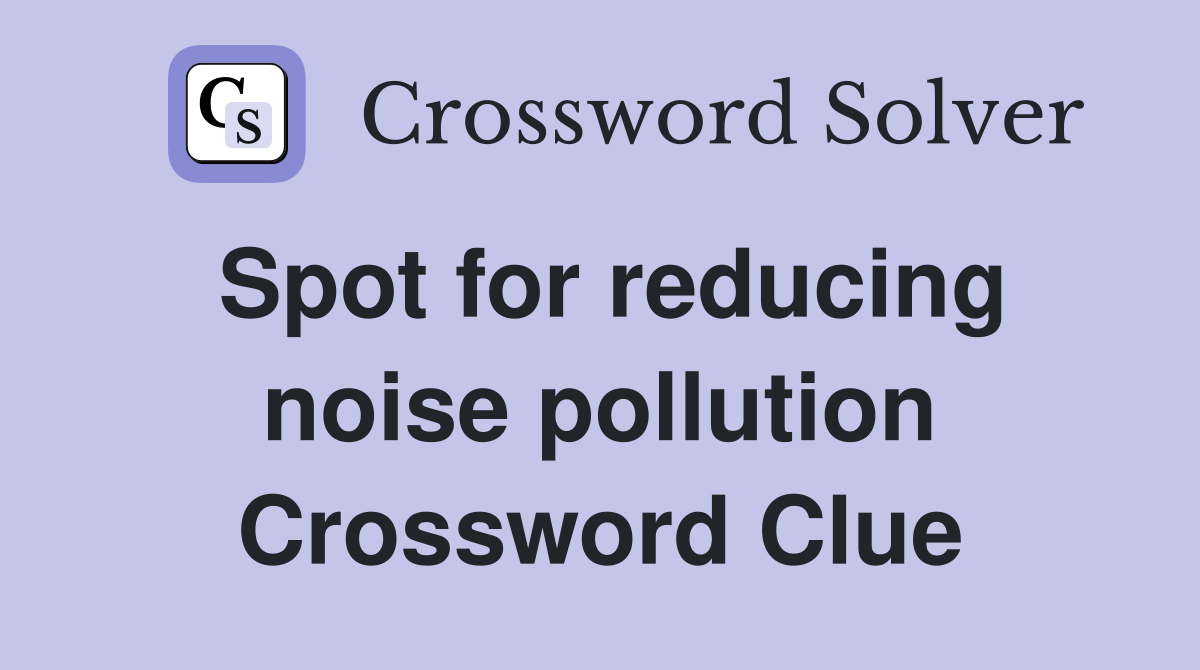 Spot for reducing noise pollution Crossword Clue