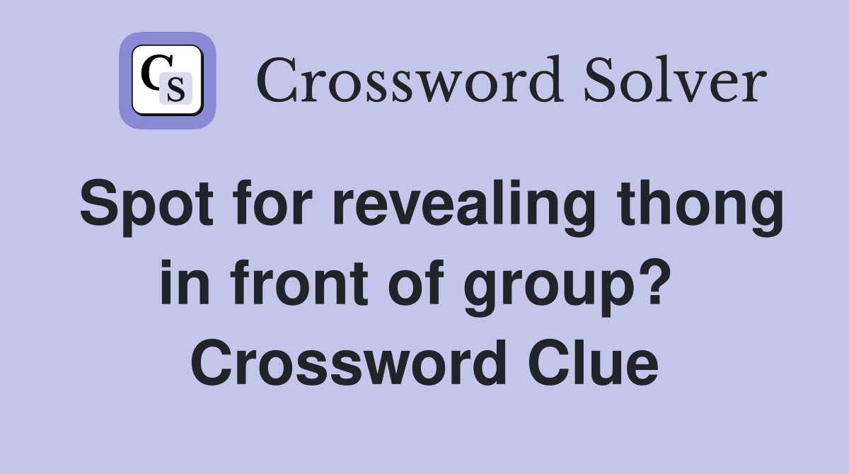 Spot for revealing thong in front of group?  Crossword Clue