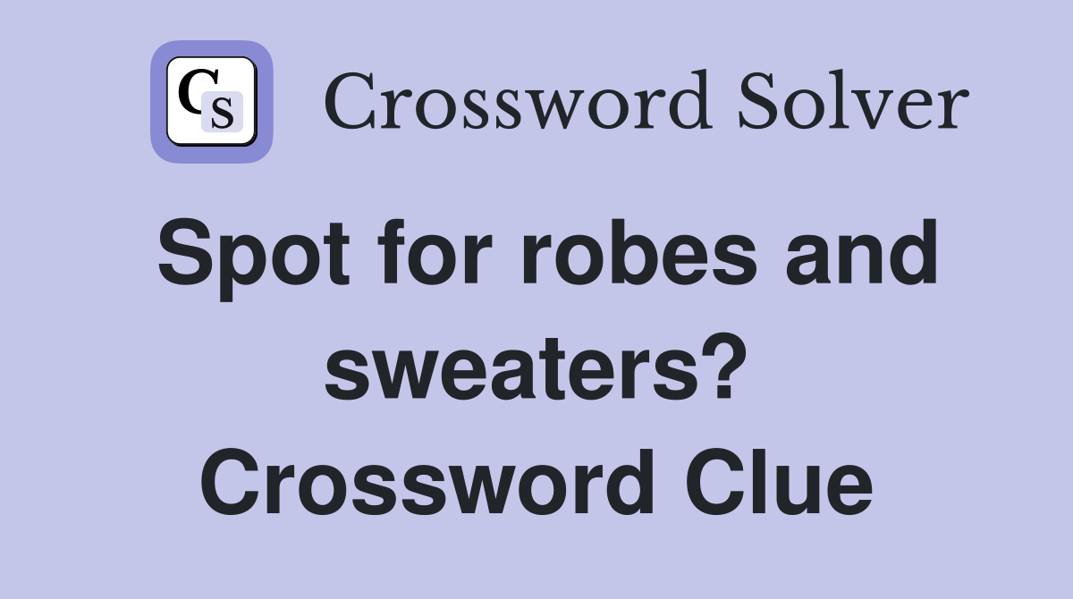 Spot for robes and sweaters? Crossword Clue