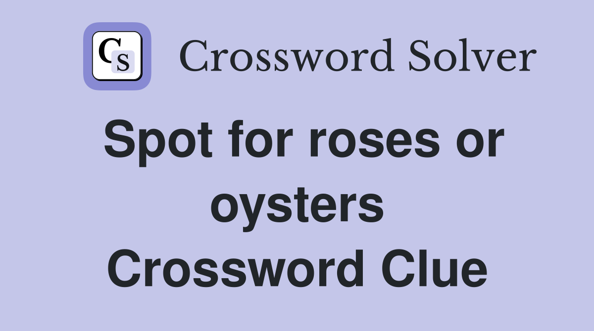 Spot for roses or oysters Crossword Clue