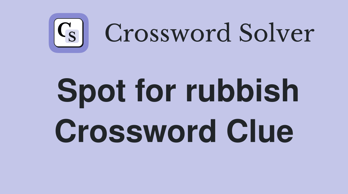 Spot for rubbish Crossword Clue