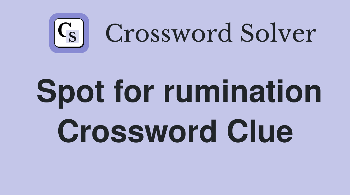 Spot for rumination Crossword Clue