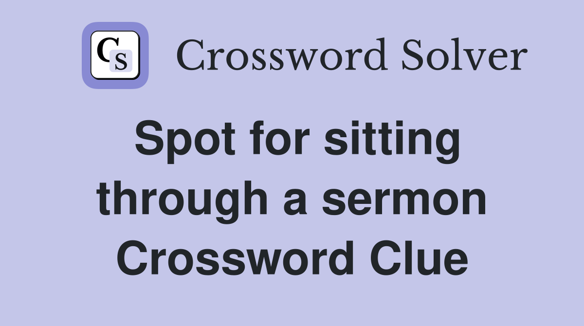 Spot for sitting through a sermon Crossword Clue