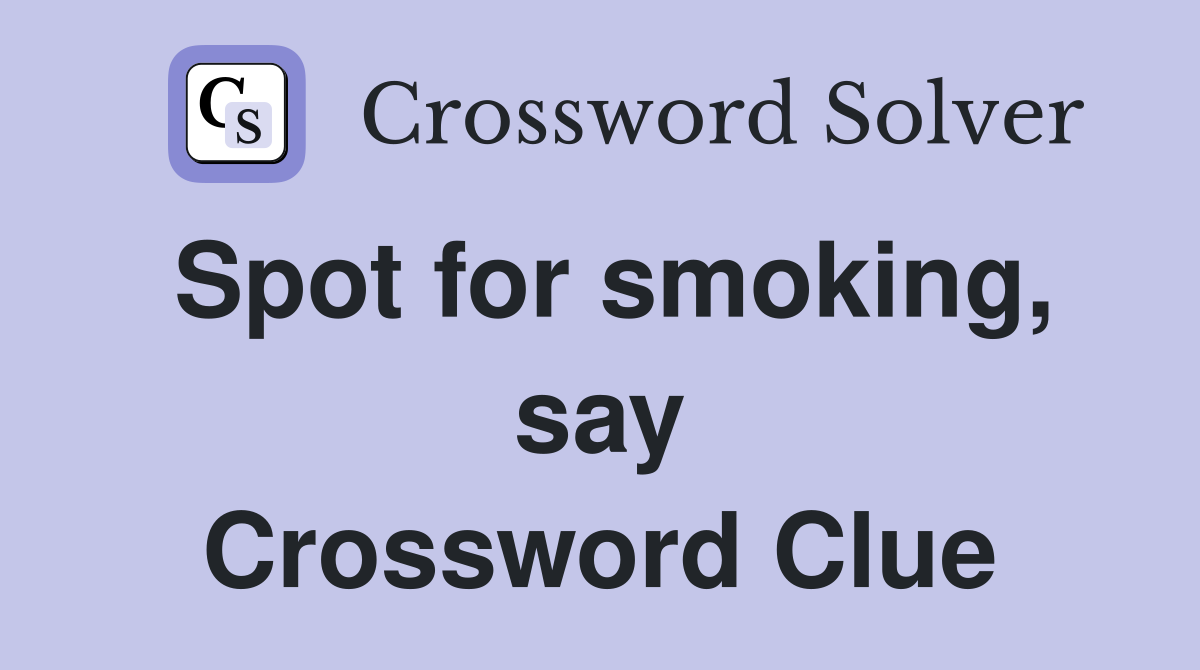 Spot for smoking, say Crossword Clue