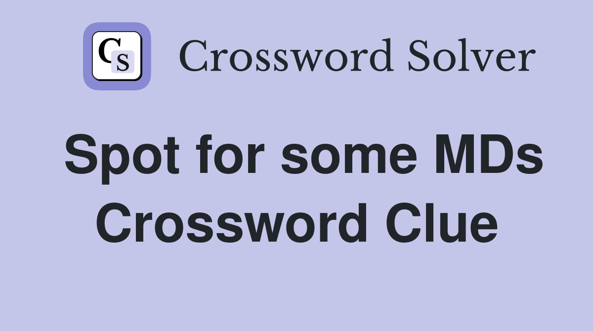 Spot for some MDs Crossword Clue