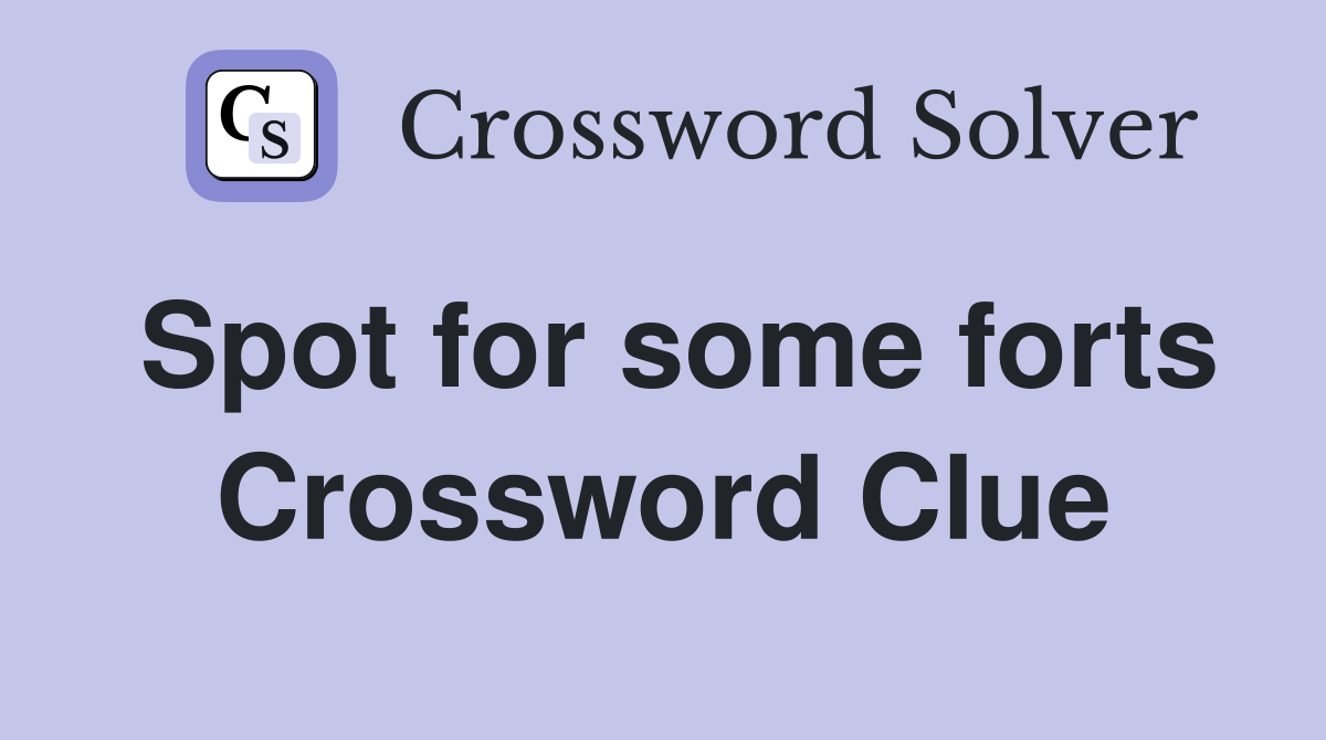 Spot for some forts Crossword Clue