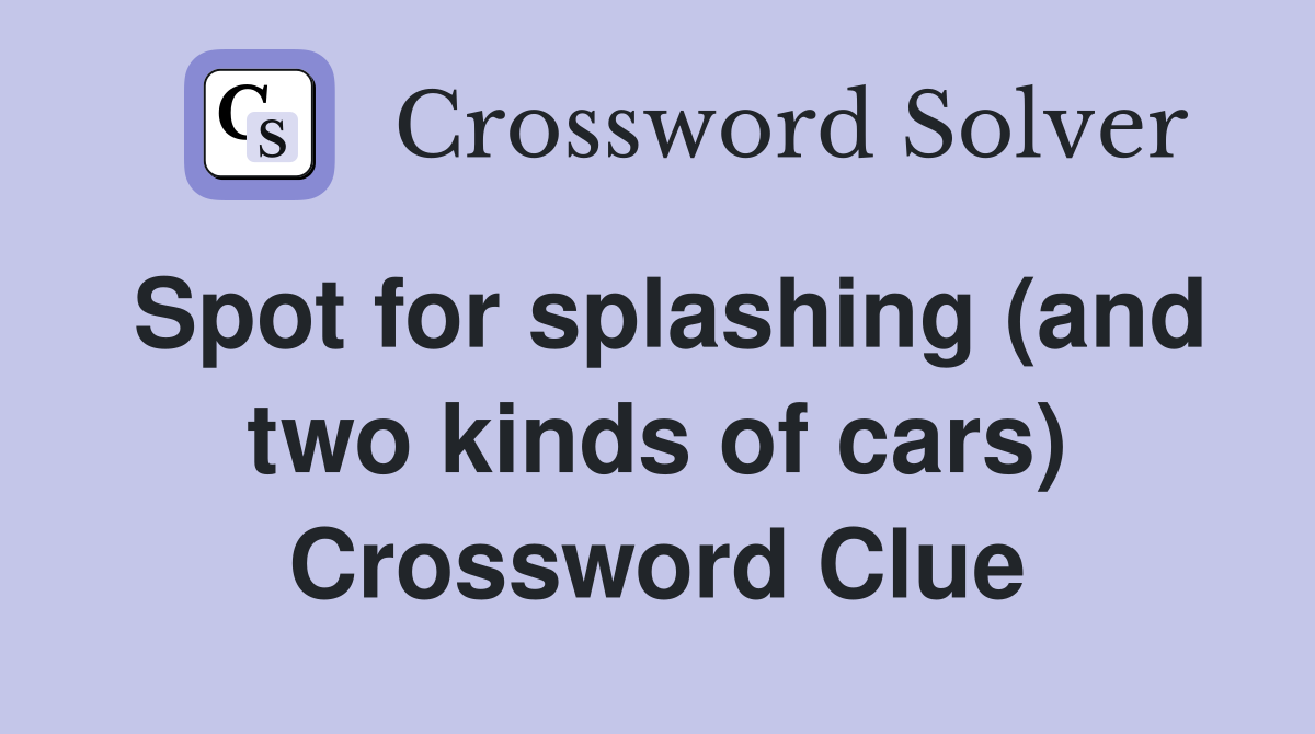 Spot for splashing (and two kinds of cars) Crossword Clue