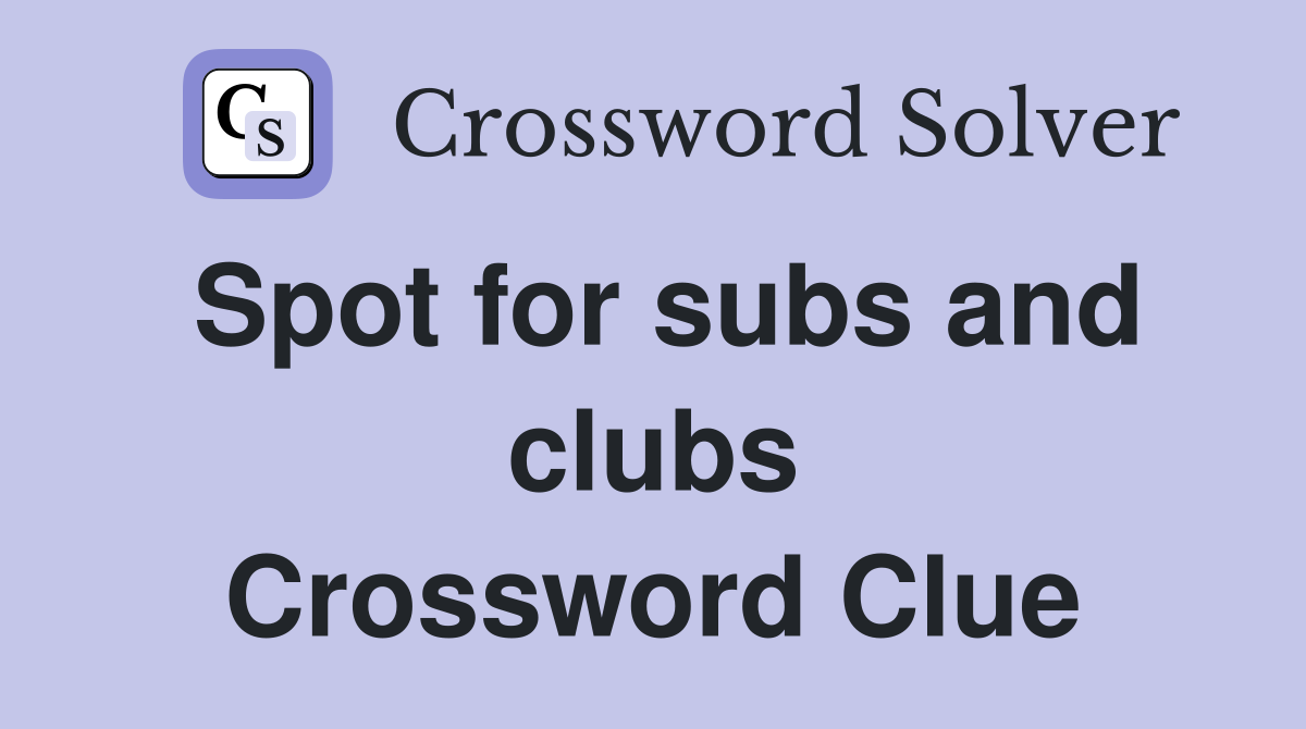 Spot for subs and clubs Crossword Clue