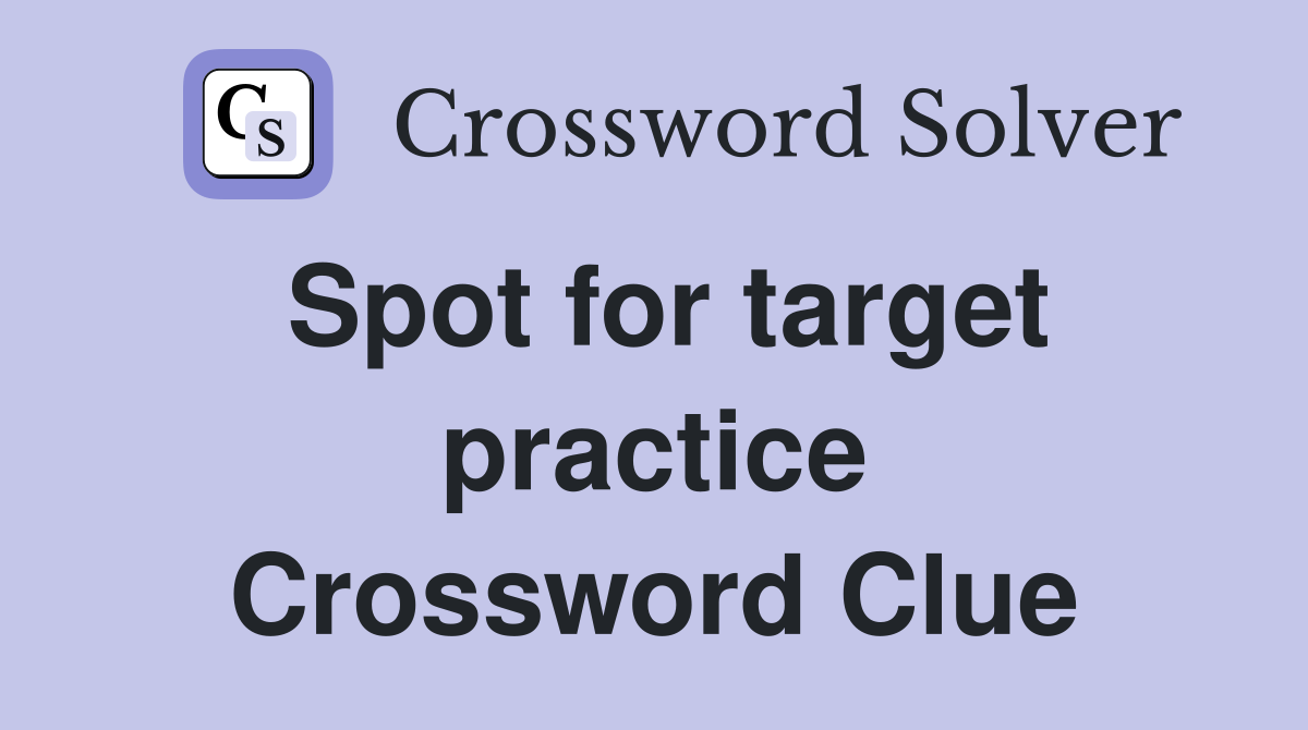 Spot for target practice Crossword Clue