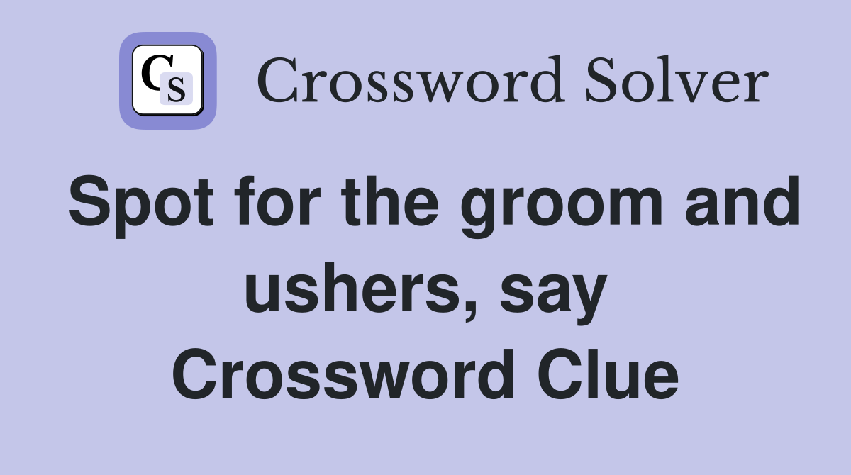 Spot for the groom and ushers, say Crossword Clue