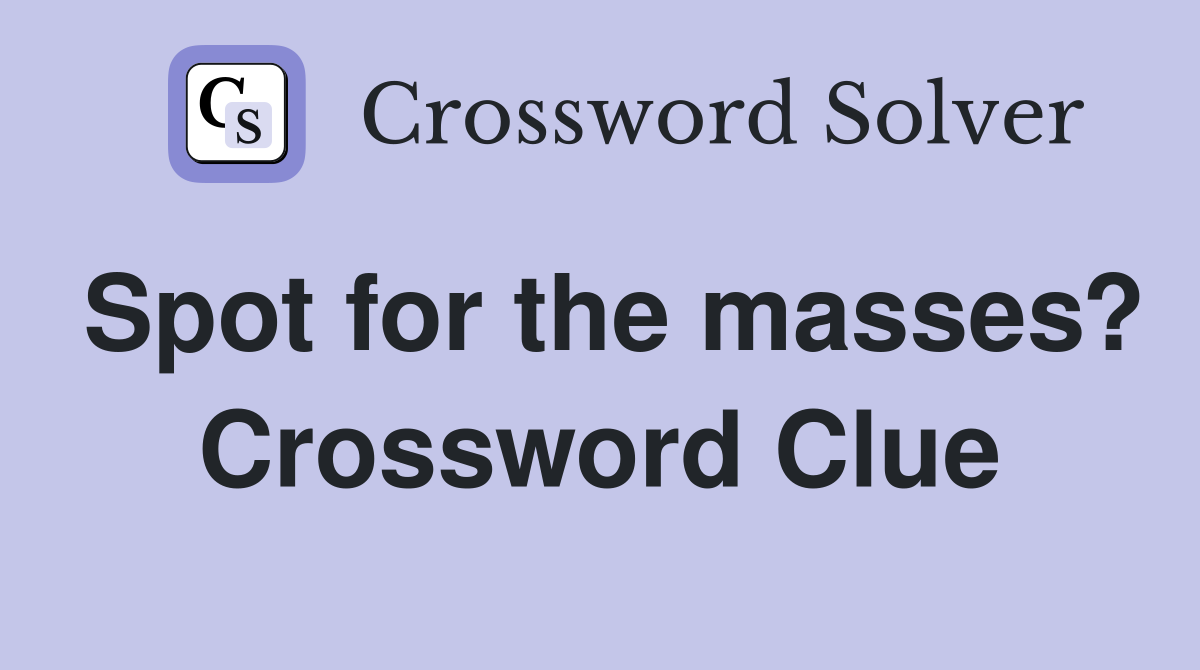 Spot for the masses? Crossword Clue