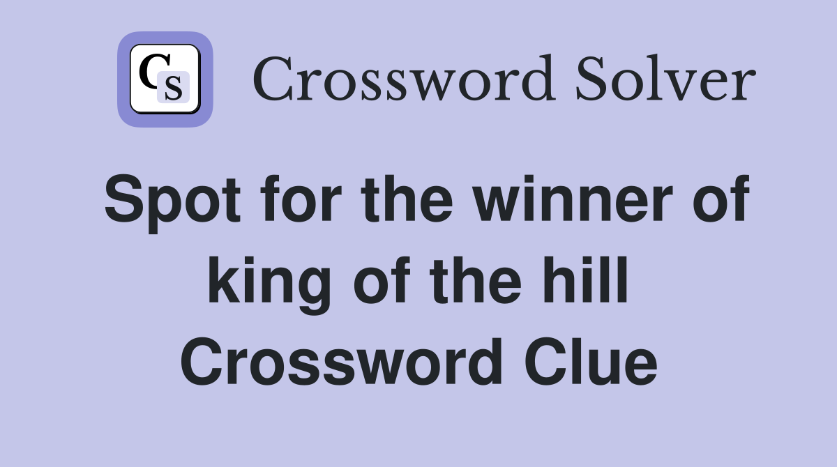 Spot for the winner of king of the hill Crossword Clue