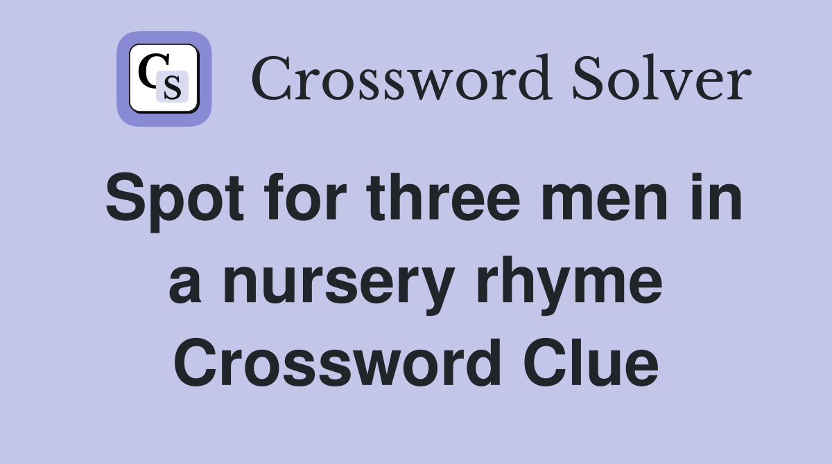 Spot for three men in a nursery rhyme Crossword Clue