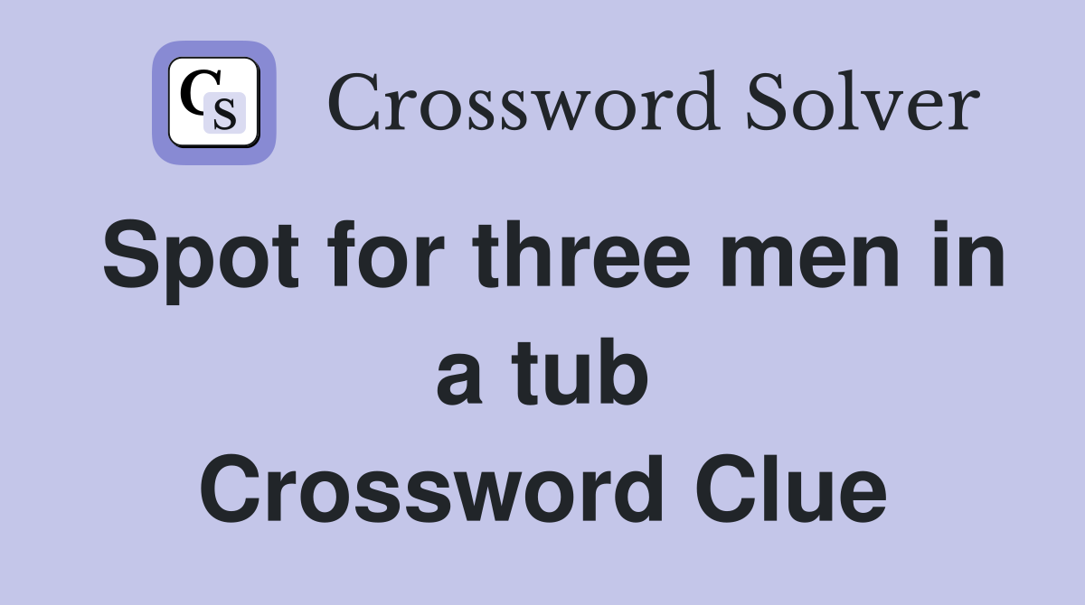 Spot for three men in a tub Crossword Clue