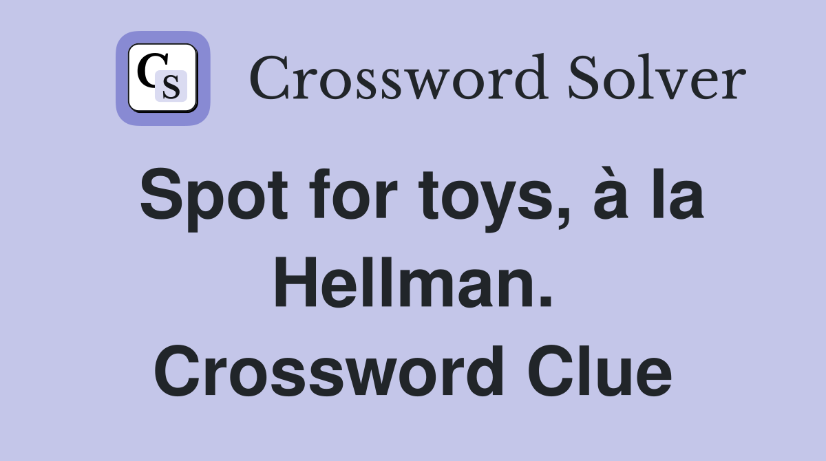 Spot for toys, à la Hellman. Crossword Clue