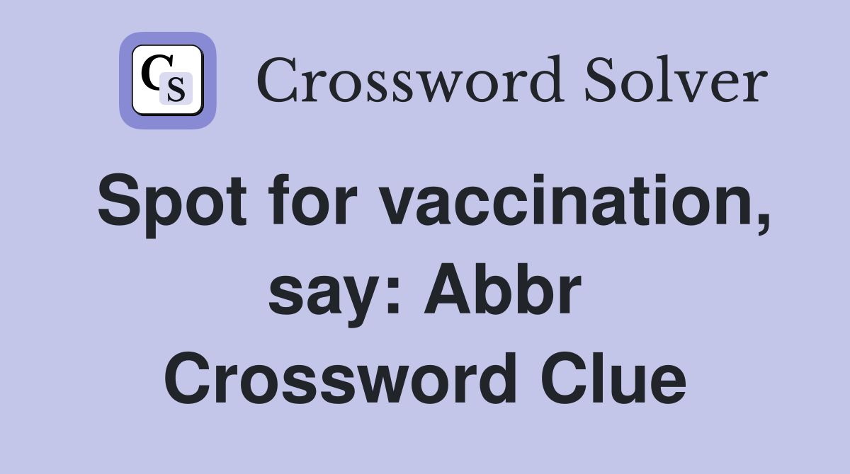 Spot for vaccination, say: Abbr Crossword Clue