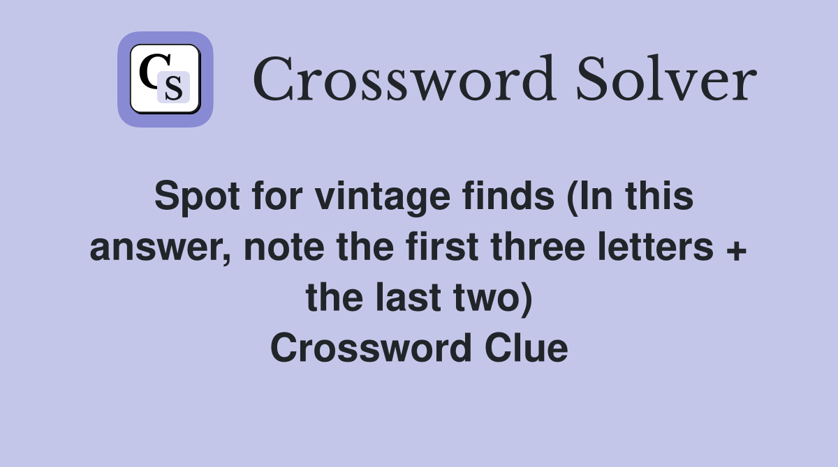 Spot for vintage finds (In this answer, note the first three letters + the last two) Crossword Clue