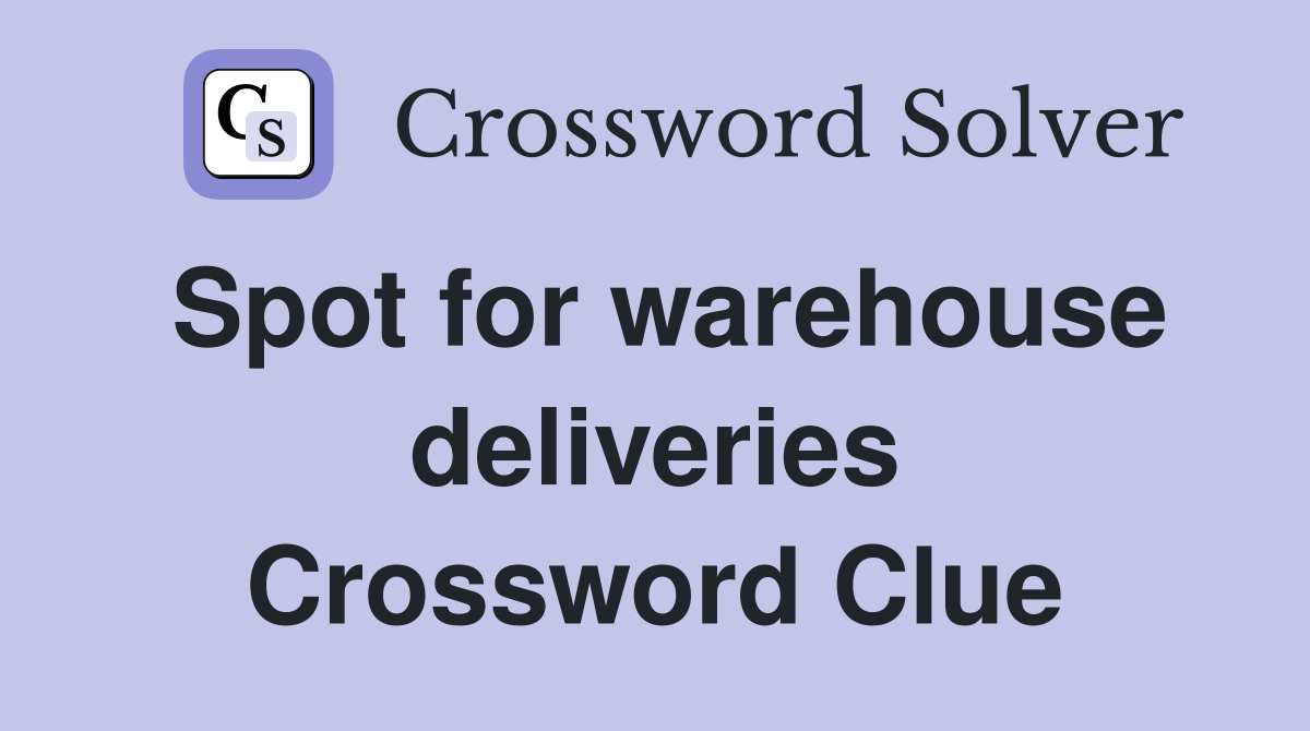 Spot for warehouse deliveries Crossword Clue