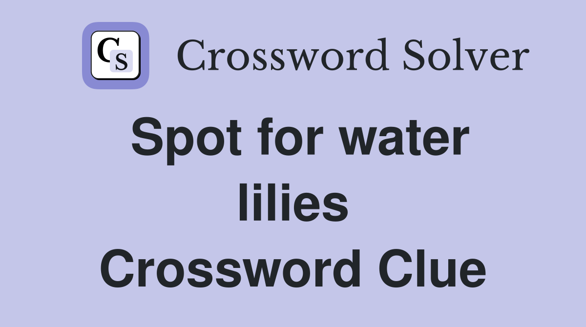 Spot for water lilies Crossword Clue