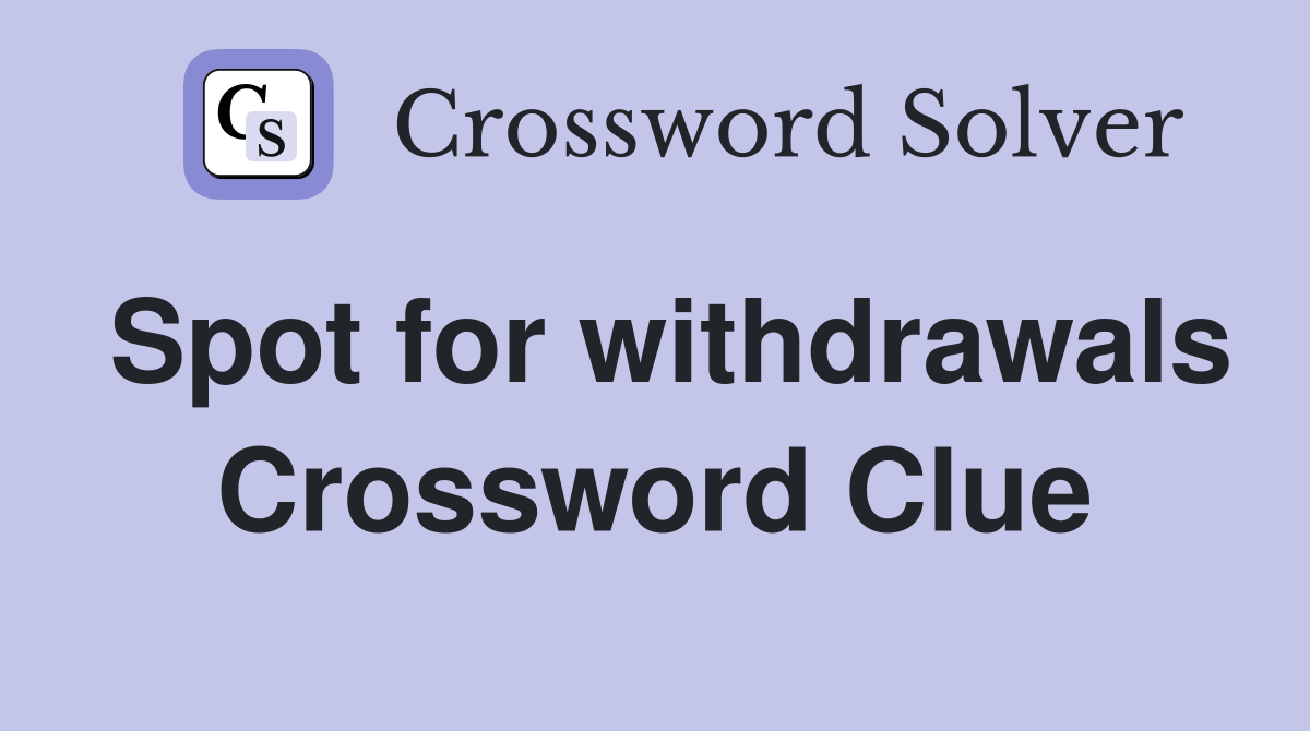 Spot for withdrawals Crossword Clue