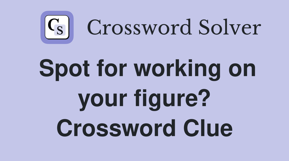 Spot for working on your figure? Crossword Clue