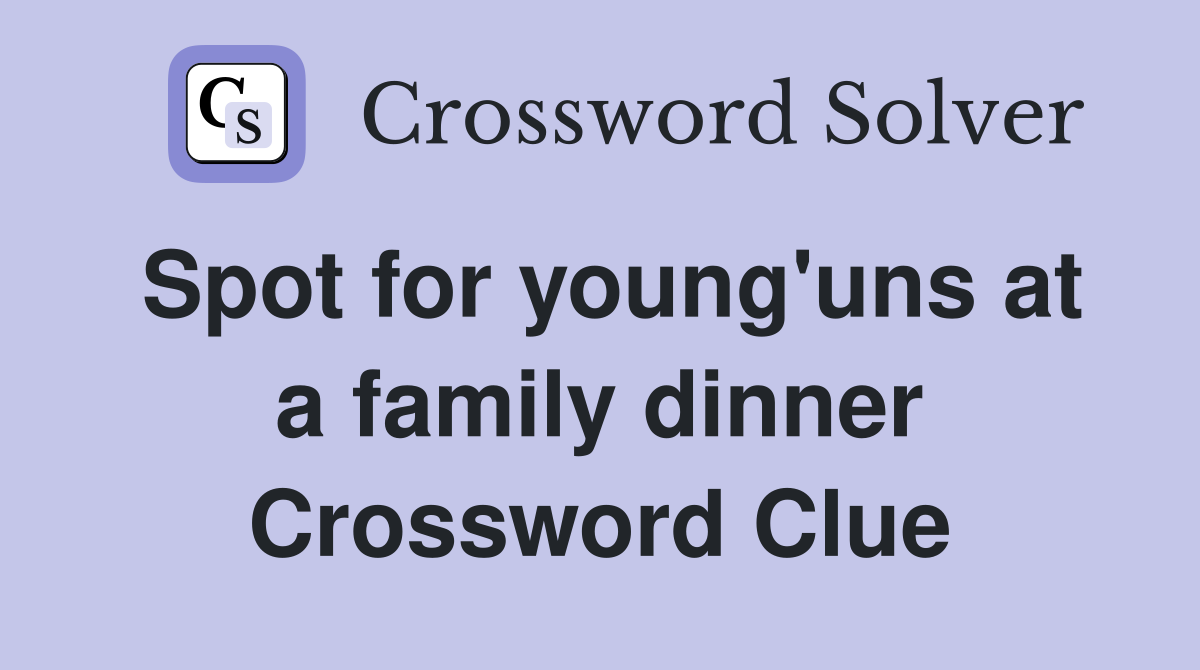 Spot for young'uns at a family dinner Crossword Clue