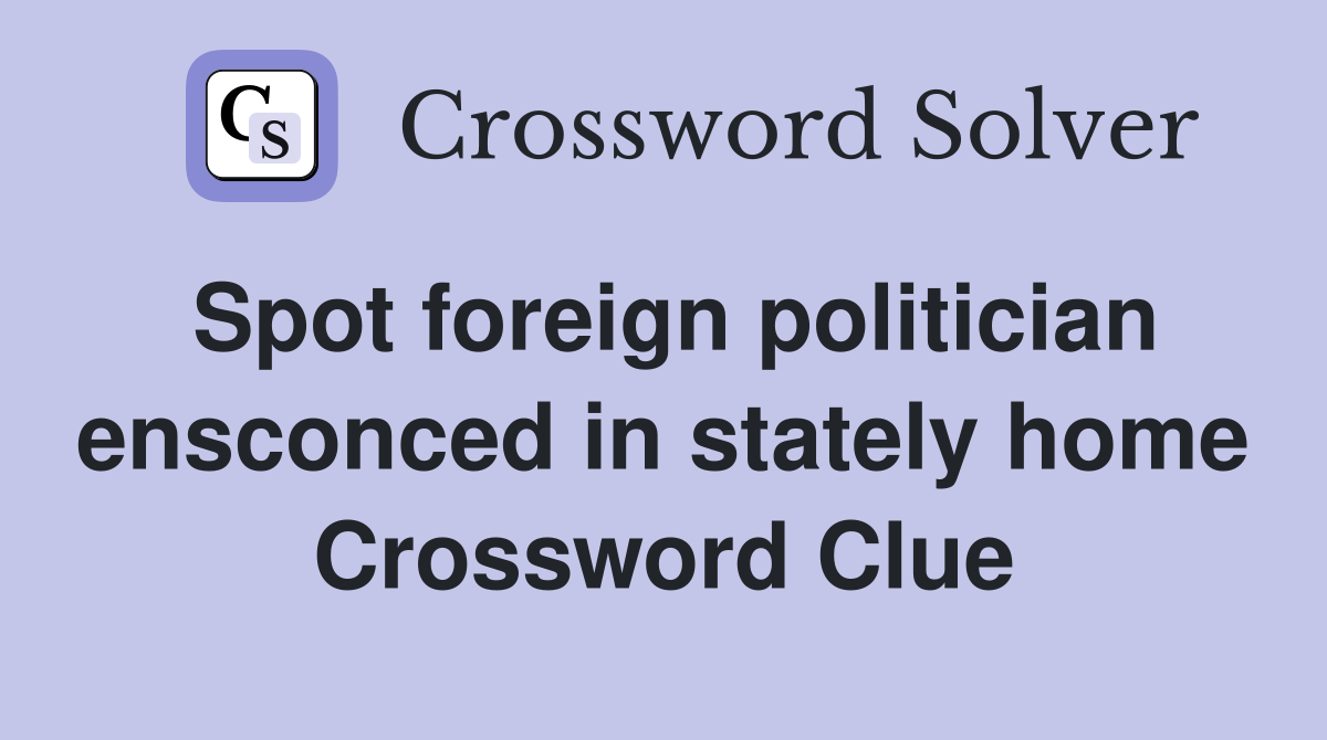 Spot foreign politician ensconced in stately home Crossword Clue