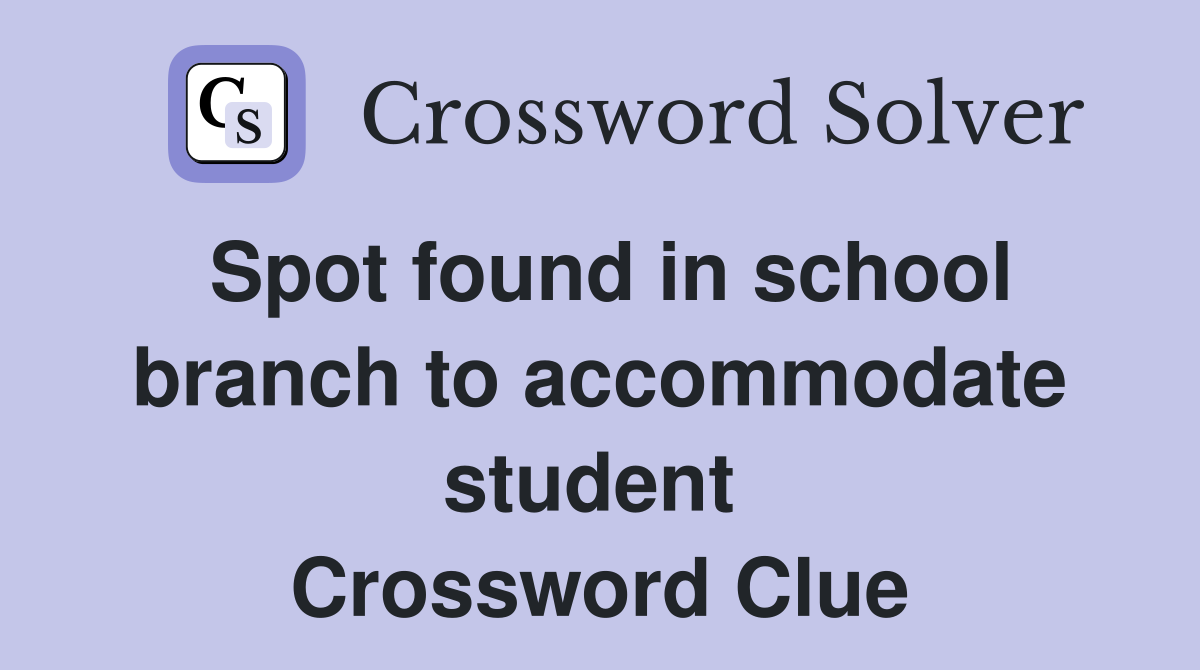 Spot found in school branch to accommodate student  Crossword Clue